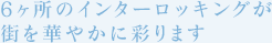 6ヶ所のインターロッキングが街を華やかに彩ります